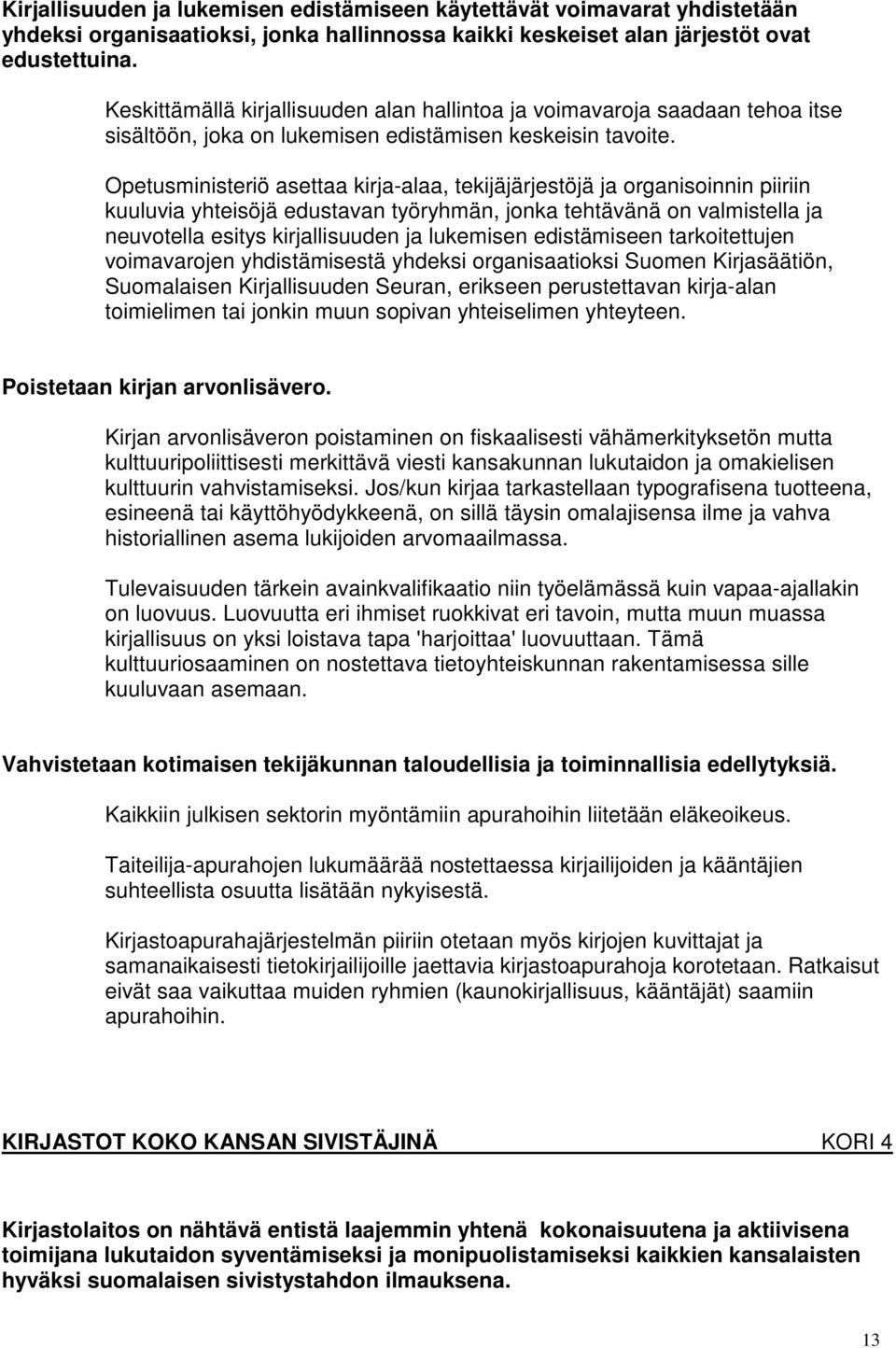 Opetusministeriö asettaa kirja-alaa, tekijäjärjestöjä ja organisoinnin piiriin kuuluvia yhteisöjä edustavan työryhmän, jonka tehtävänä on valmistella ja neuvotella esitys kirjallisuuden ja lukemisen