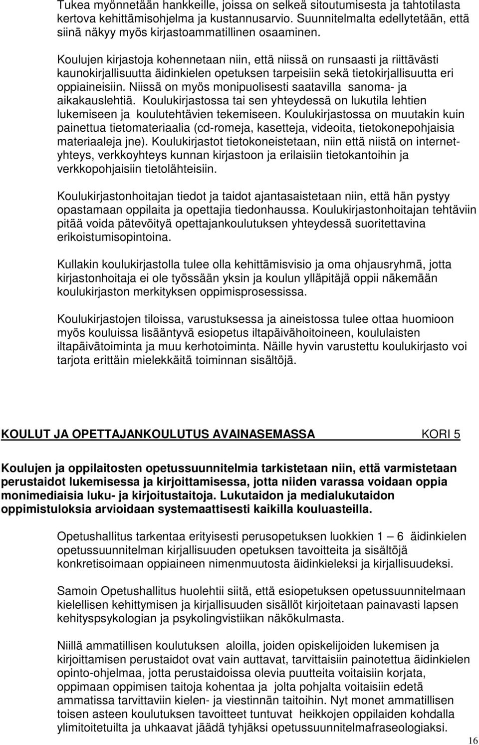 Koulujen kirjastoja kohennetaan niin, että niissä on runsaasti ja riittävästi kaunokirjallisuutta äidinkielen opetuksen tarpeisiin sekä tietokirjallisuutta eri oppiaineisiin.