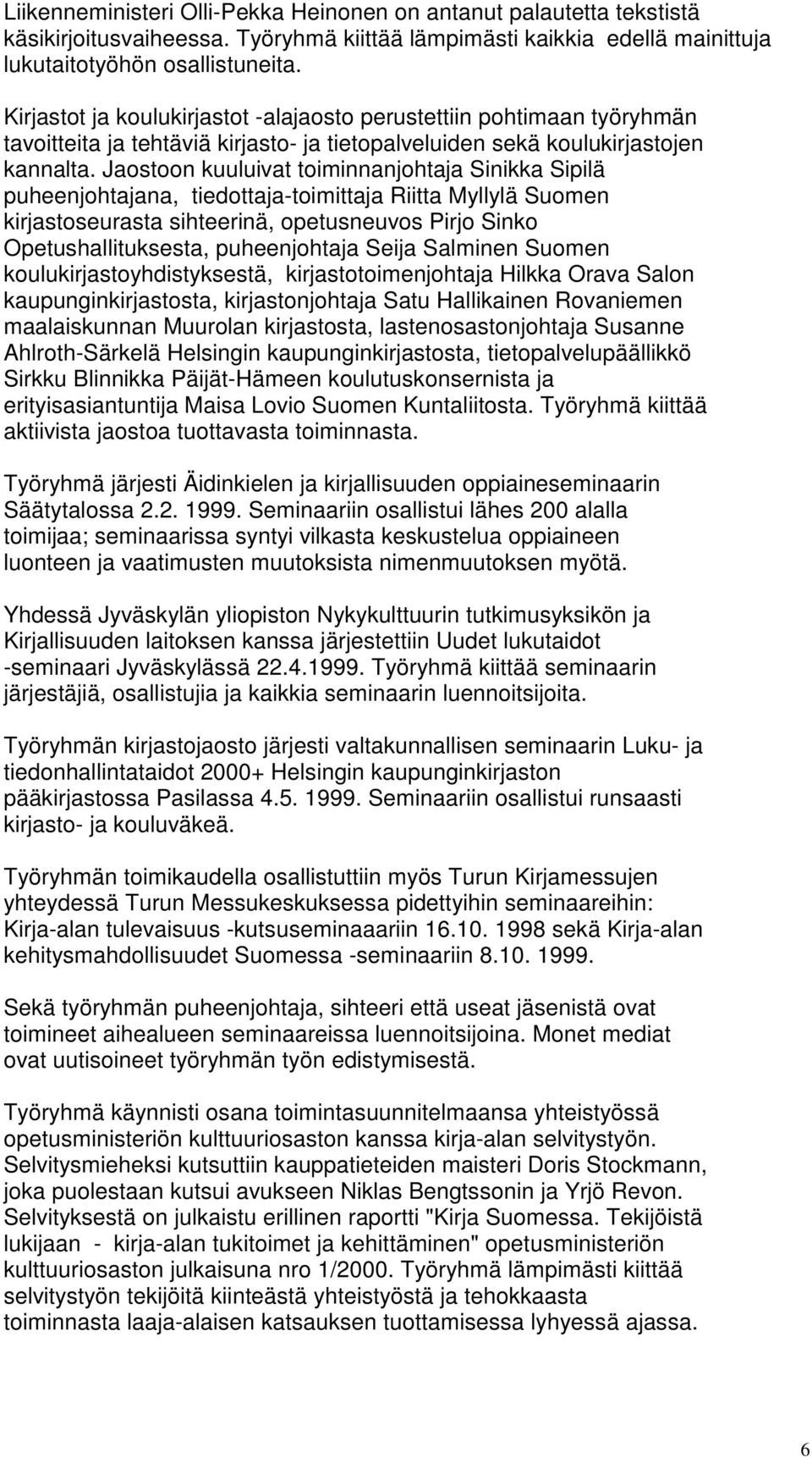 Jaostoon kuuluivat toiminnanjohtaja Sinikka Sipilä puheenjohtajana, tiedottaja-toimittaja Riitta Myllylä Suomen kirjastoseurasta sihteerinä, opetusneuvos Pirjo Sinko Opetushallituksesta,