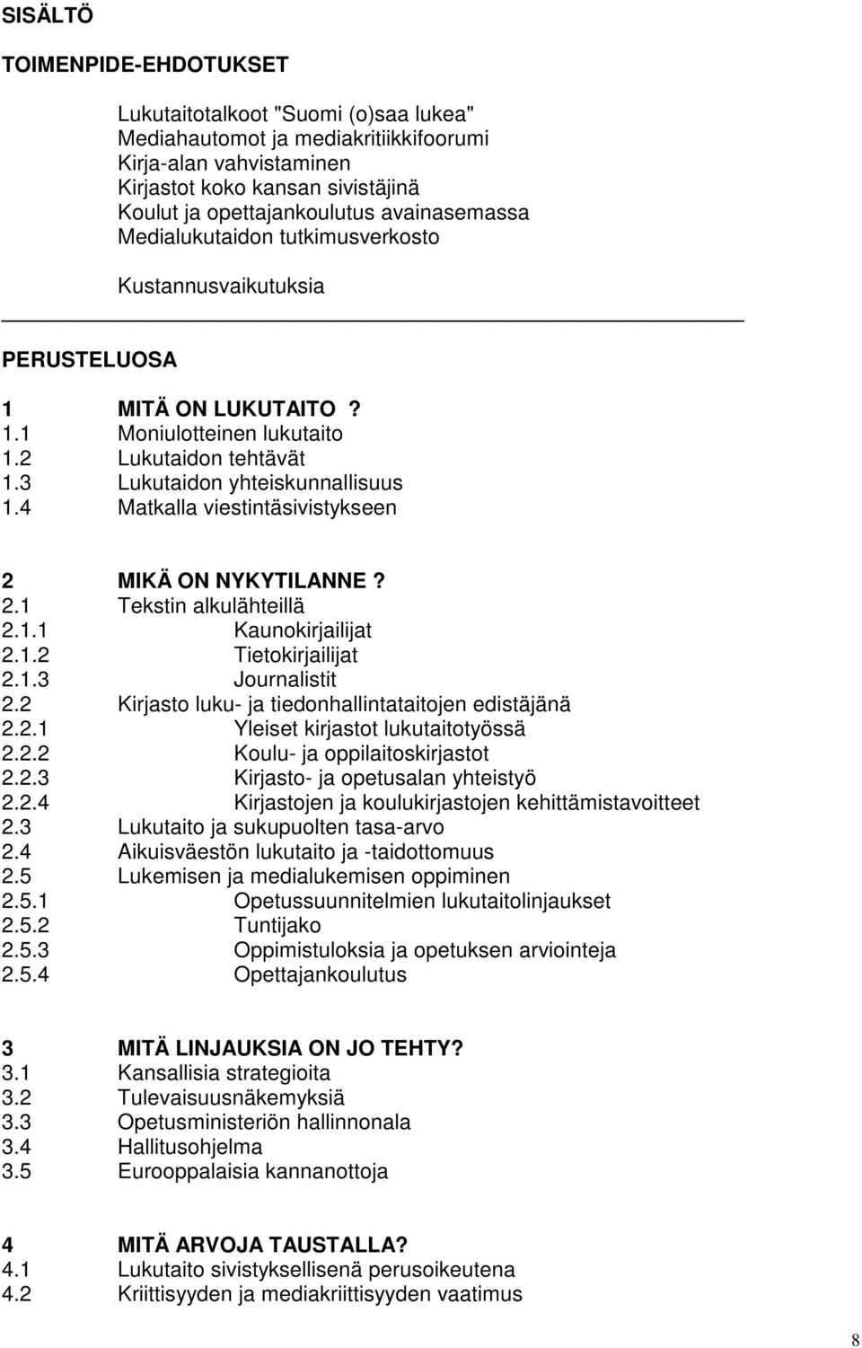 4 Matkalla viestintäsivistykseen 2 MIKÄ ON NYKYTILANNE? 2.1 Tekstin alkulähteillä 2.1.1 Kaunokirjailijat 2.1.2 Tietokirjailijat 2.1.3 Journalistit 2.