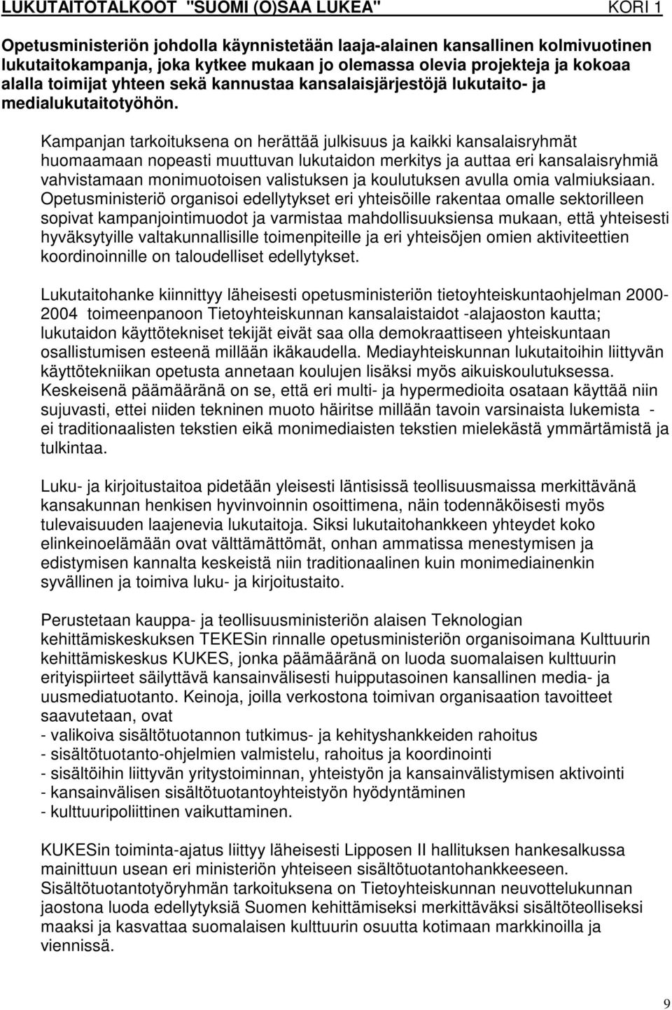 Kampanjan tarkoituksena on herättää julkisuus ja kaikki kansalaisryhmät huomaamaan nopeasti muuttuvan lukutaidon merkitys ja auttaa eri kansalaisryhmiä vahvistamaan monimuotoisen valistuksen ja