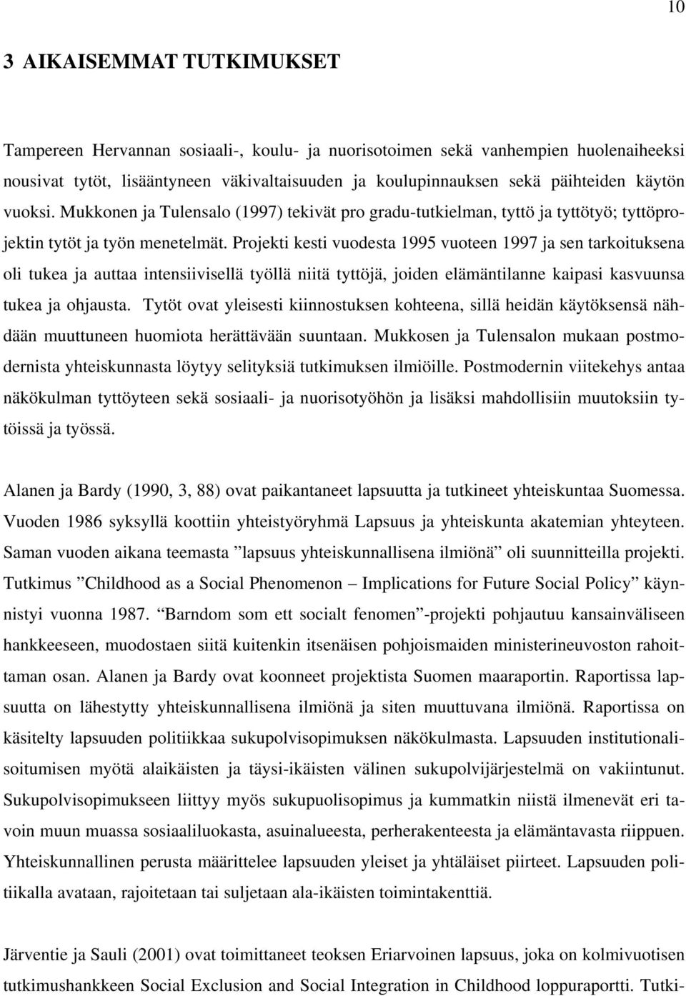 Projekti kesti vuodesta 1995 vuoteen 1997 ja sen tarkoituksena oli tukea ja auttaa intensiivisellä työllä niitä tyttöjä, joiden elämäntilanne kaipasi kasvuunsa tukea ja ohjausta.