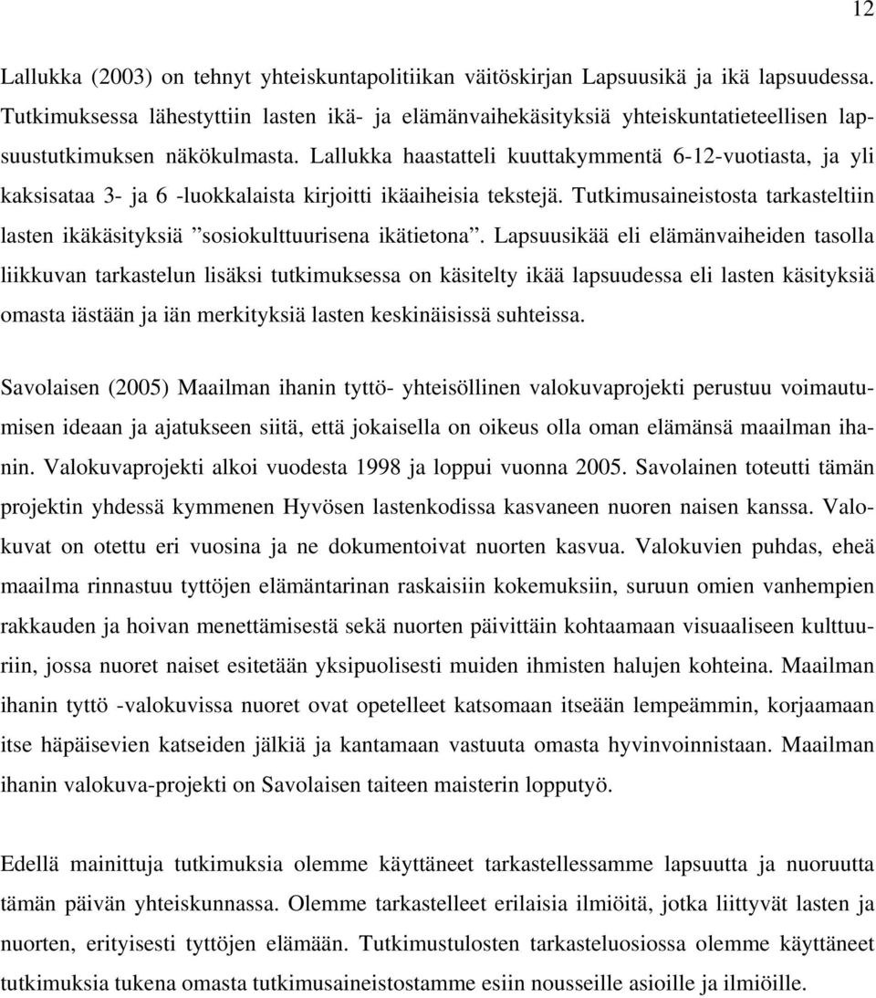 Lallukka haastatteli kuuttakymmentä 6-12-vuotiasta, ja yli kaksisataa 3- ja 6 -luokkalaista kirjoitti ikäaiheisia tekstejä.