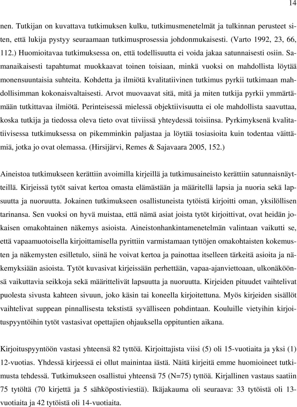 Samanaikaisesti tapahtumat muokkaavat toinen toisiaan, minkä vuoksi on mahdollista löytää monensuuntaisia suhteita.