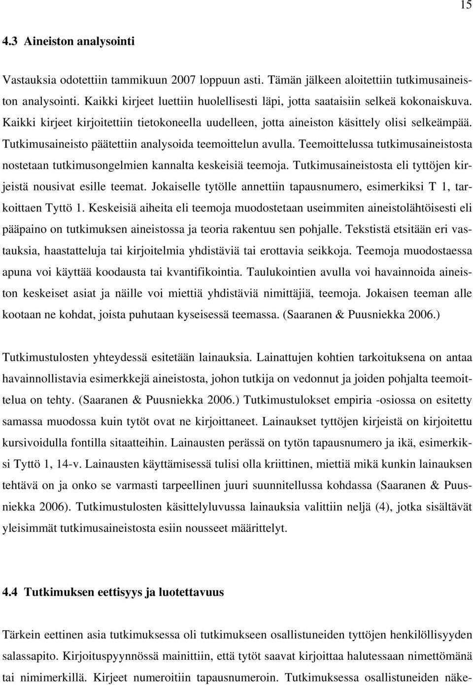 Tutkimusaineisto päätettiin analysoida teemoittelun avulla. Teemoittelussa tutkimusaineistosta nostetaan tutkimusongelmien kannalta keskeisiä teemoja.