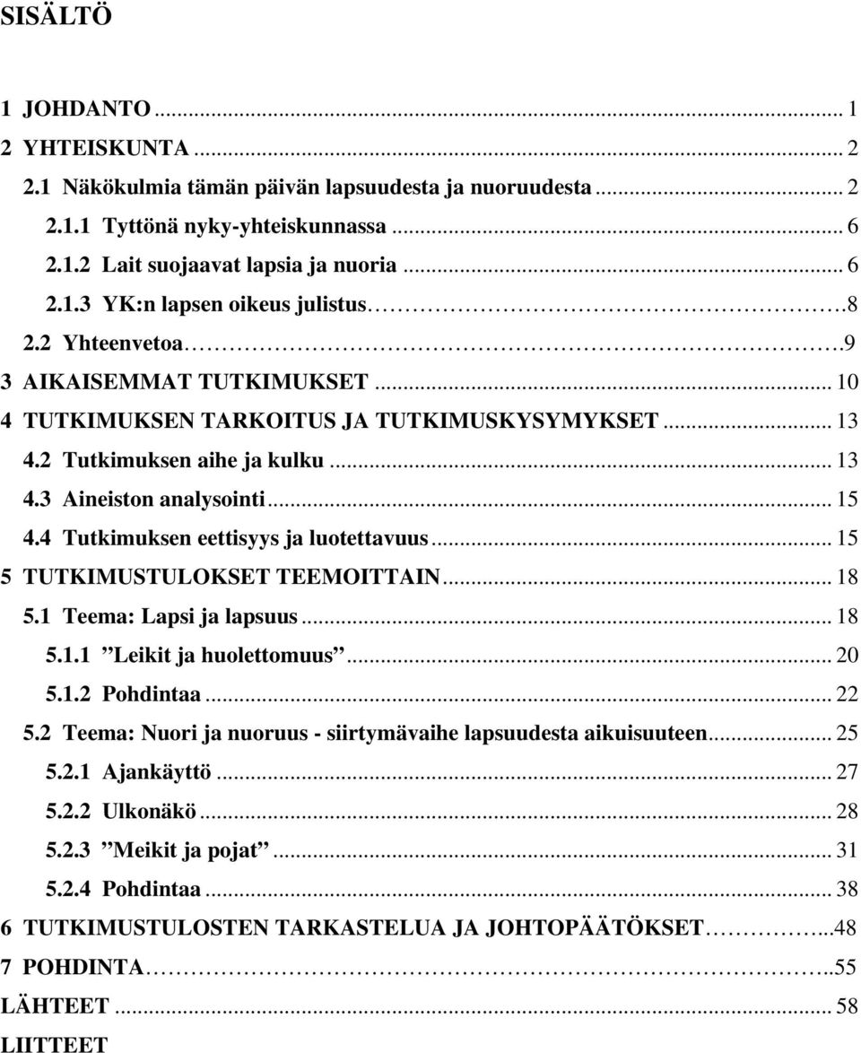 4 Tutkimuksen eettisyys ja luotettavuus... 15 5 TUTKIMUSTULOKSET TEEMOITTAIN... 18 5.1 Teema: Lapsi ja lapsuus... 18 5.1.1 Leikit ja huolettomuus... 20 5.1.2 Pohdintaa... 22 5.