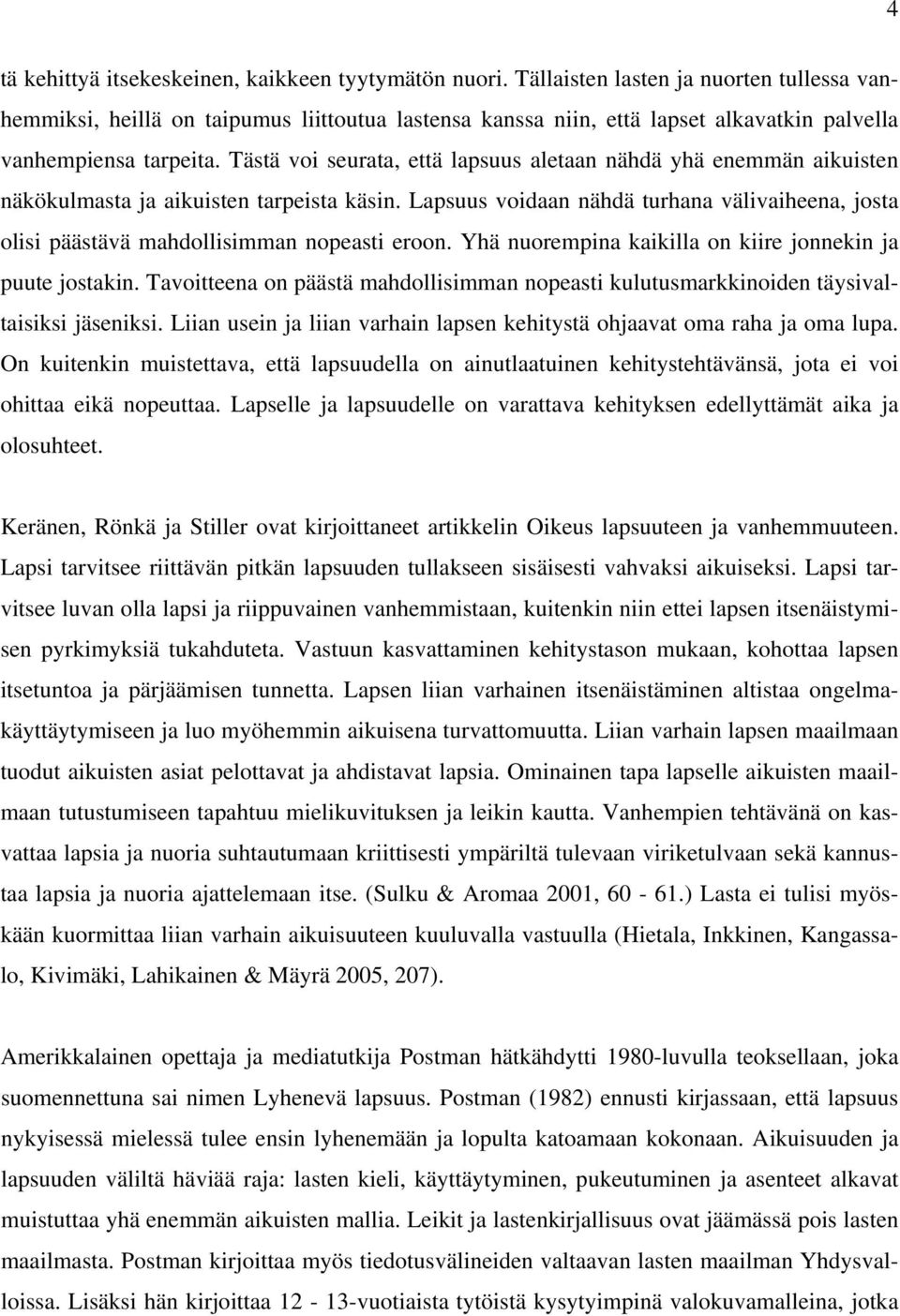 Tästä voi seurata, että lapsuus aletaan nähdä yhä enemmän aikuisten näkökulmasta ja aikuisten tarpeista käsin.