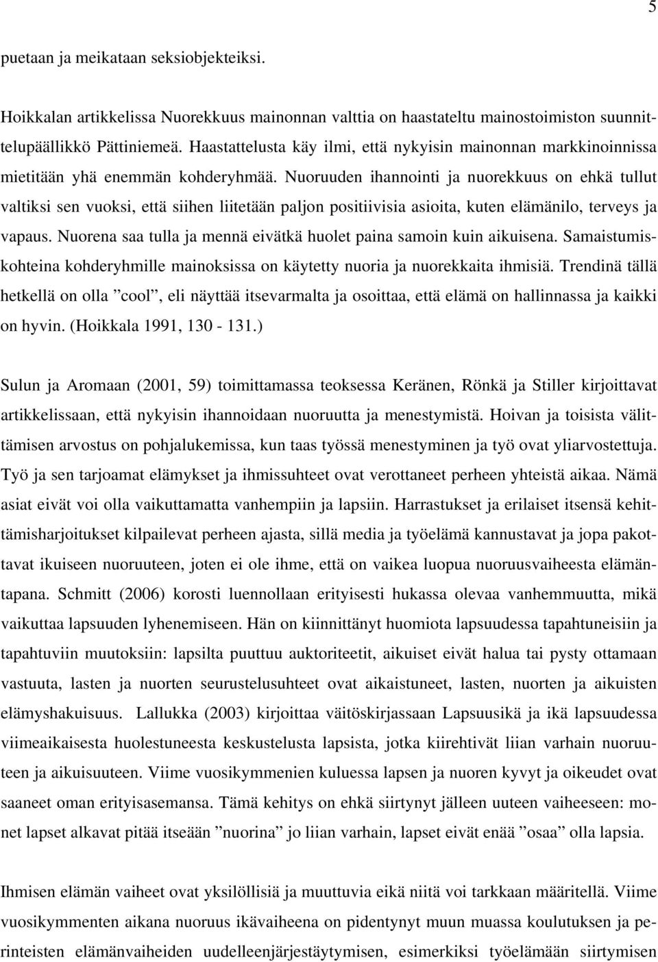 Nuoruuden ihannointi ja nuorekkuus on ehkä tullut valtiksi sen vuoksi, että siihen liitetään paljon positiivisia asioita, kuten elämänilo, terveys ja vapaus.