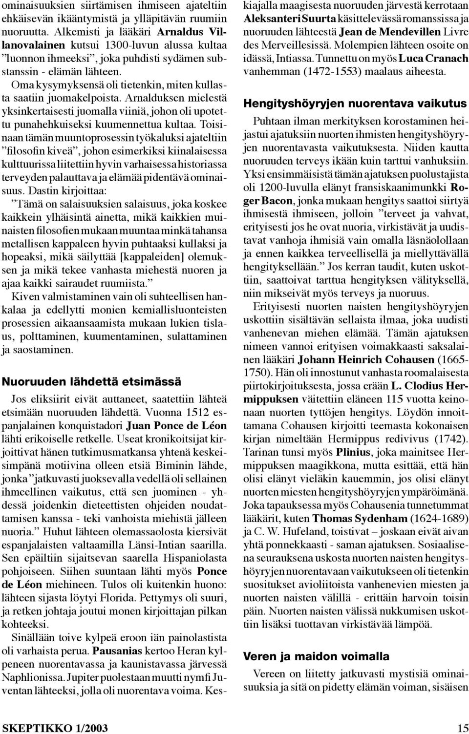 Oma kysymyksensä oli tietenkin, miten kullasta saatiin juomakelpoista. Arnalduksen mielestä yksinkertaisesti juomalla viiniä, johon oli upotettu punahehkuiseksi kuumennettua kultaa.