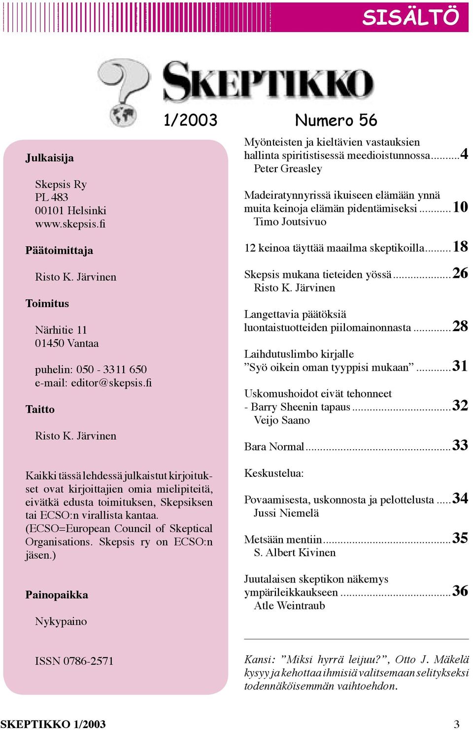 ..10 Timo Joutsivuo 12 keinoa täyttää maailma skeptikoilla...18 Skepsis mukana tieteiden yössä...26 Risto K. Järvinen Langettavia päätöksiä luontaistuotteiden piilomainonnasta.