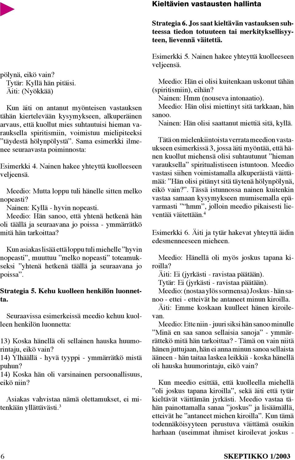 täydestä hölynpölystä. Sama esimerkki ilmenee seuraavasta poiminnosta: Esimerkki 4. Nainen hakee yhteyttä kuolleeseen veljeensä. Meedio: Mutta loppu tuli hänelle sitten melko nopeasti?