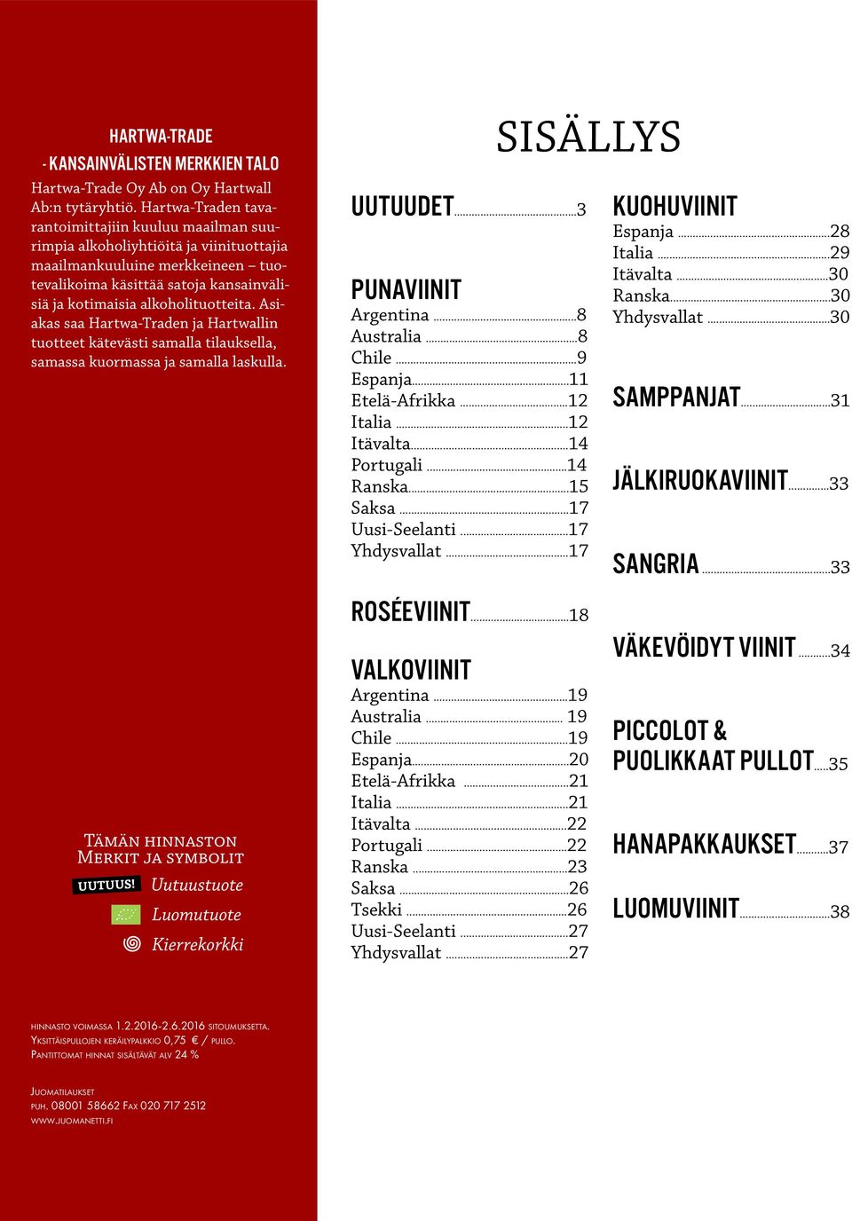 alkoholituotteita. Asiakas saa Hartwa-Traden ja Hartwallin tuotteet kätevästi samalla tilauksella, samassa kuormassa ja samalla laskulla. SISÄLLYS UUTUUDET...3 PUNAVIINIT Argentina...8 Australia.