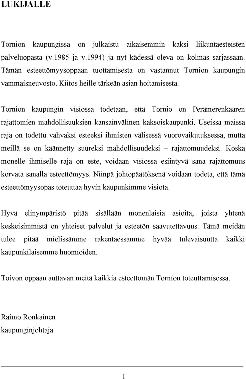 Tornion kaupungin visiossa todetaan, että Tornio on Perämerenkaaren rajattomien mahdollisuuksien kansainvälinen kaksoiskaupunki.