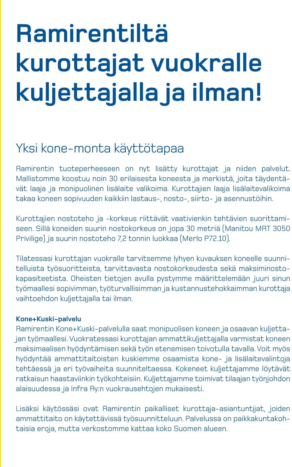 Kurottajien laaja lisälaitevalikoia takaa koneen sopivuuden kaikkiin lastaus-, nosto-, siirto- ja asennustöihin. Kurottajien nostoteho ja -korkeus riittävät vaativienkin tehtävien suorittaiseen.