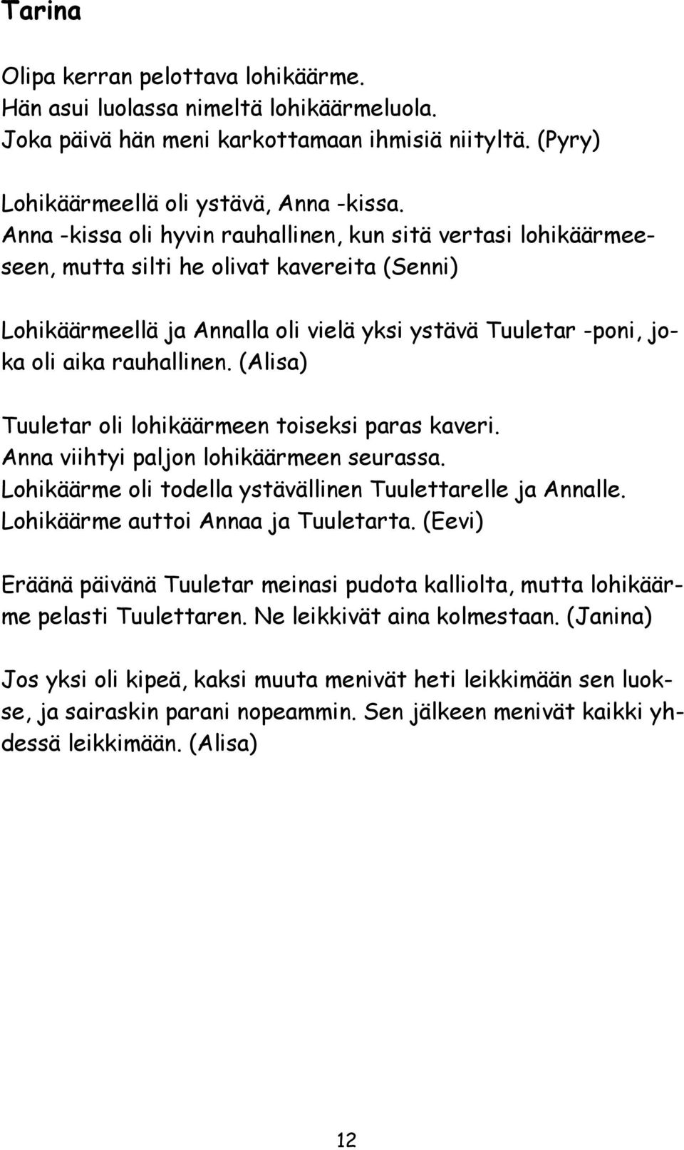 (Alisa) Tuuletar oli lohikäärmeen toiseksi paras kaveri. Anna viihtyi paljon lohikäärmeen seurassa. Lohikäärme oli todella ystävällinen Tuulettarelle ja Annalle. Lohikäärme auttoi Annaa ja Tuuletarta.