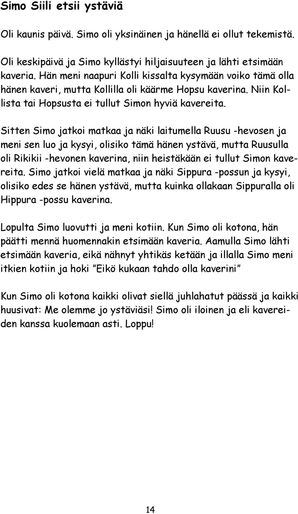 Sitten Simo jatkoi matkaa ja näki laitumella Ruusu -hevosen ja meni sen luo ja kysyi, olisiko tämä hänen ystävä, mutta Ruusulla oli Rikikii -hevonen kaverina, niin heistäkään ei tullut Simon