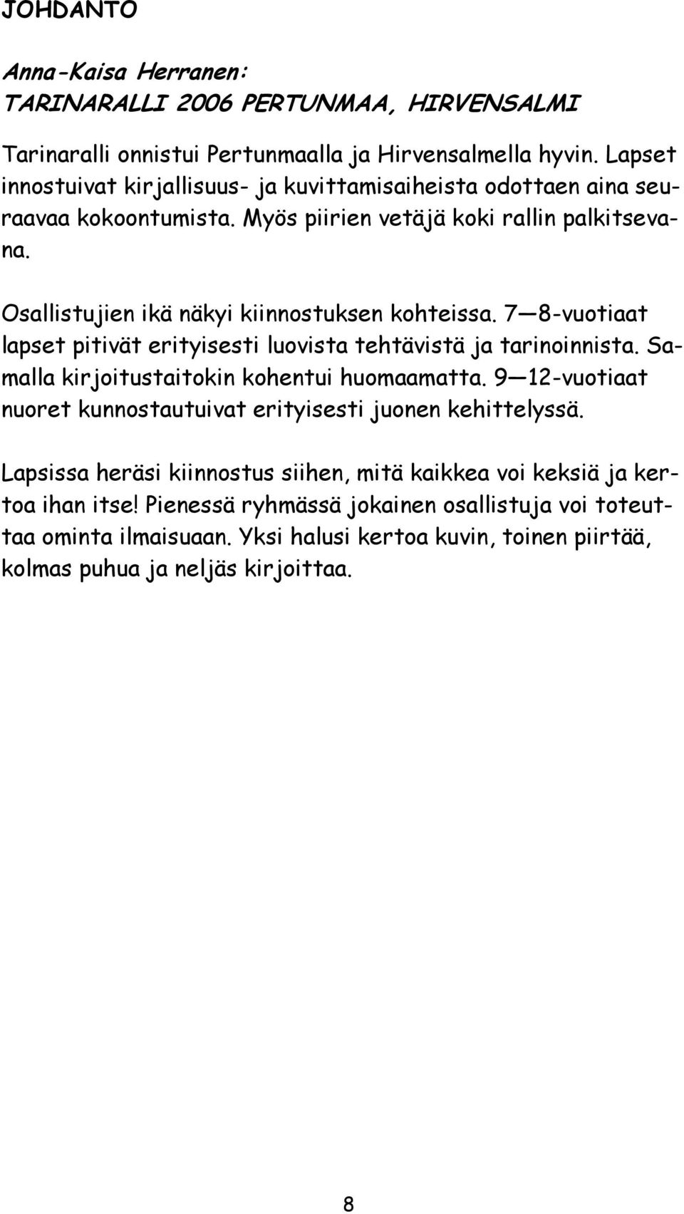 Osallistujien ikä näkyi kiinnostuksen kohteissa. 7 8-vuotiaat lapset pitivät erityisesti luovista tehtävistä ja tarinoinnista. Samalla kirjoitustaitokin kohentui huomaamatta.