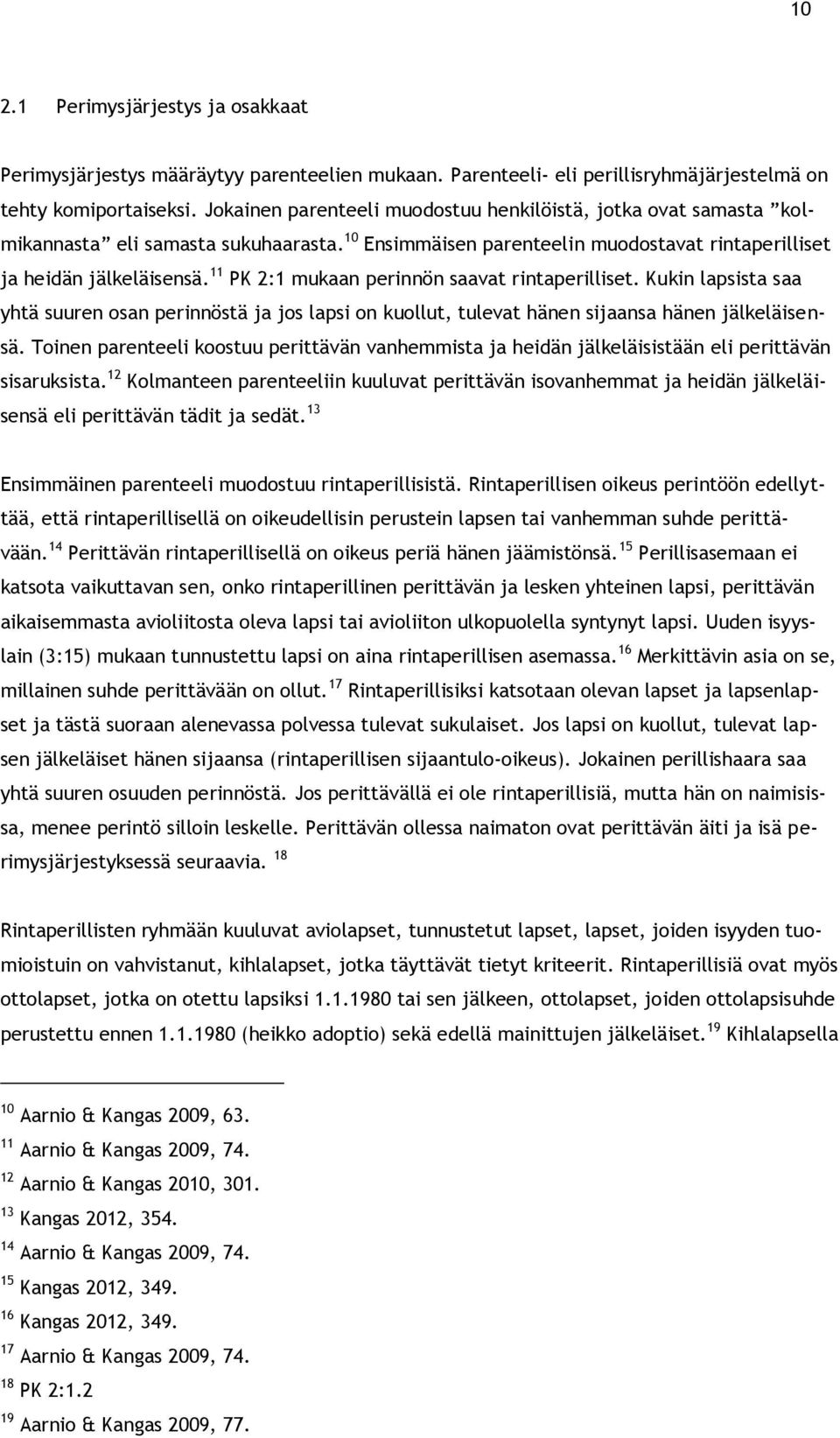 11 PK 2:1 mukaan perinnön saavat rintaperilliset. Kukin lapsista saa yhtä suuren osan perinnöstä ja jos lapsi on kuollut, tulevat hänen sijaansa hänen jälkeläisensä.