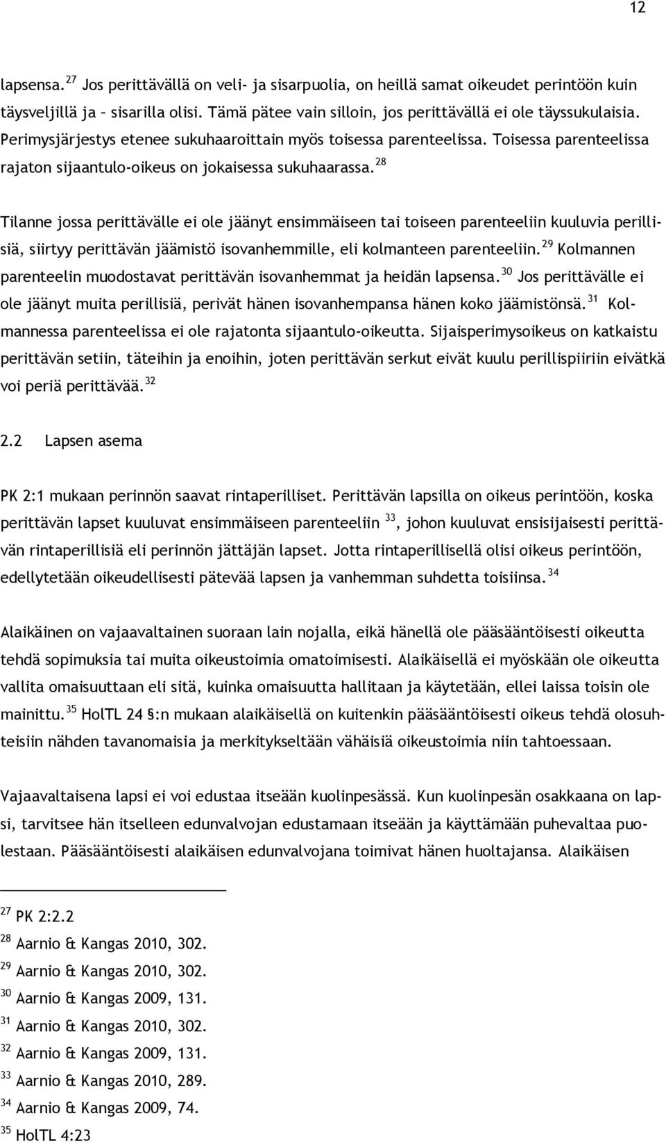 28 Tilanne jossa perittävälle ei ole jäänyt ensimmäiseen tai toiseen parenteeliin kuuluvia perillisiä, siirtyy perittävän jäämistö isovanhemmille, eli kolmanteen parenteeliin.