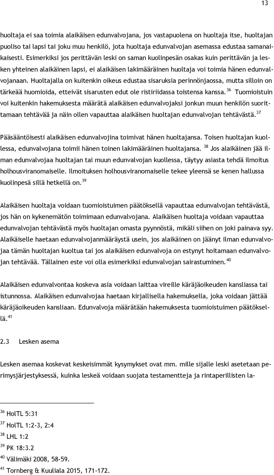 Huoltajalla on kuitenkin oikeus edustaa sisaruksia perinnönjaossa, mutta silloin on tärkeää huomioida, etteivät sisarusten edut ole ristiriidassa toistensa kanssa.