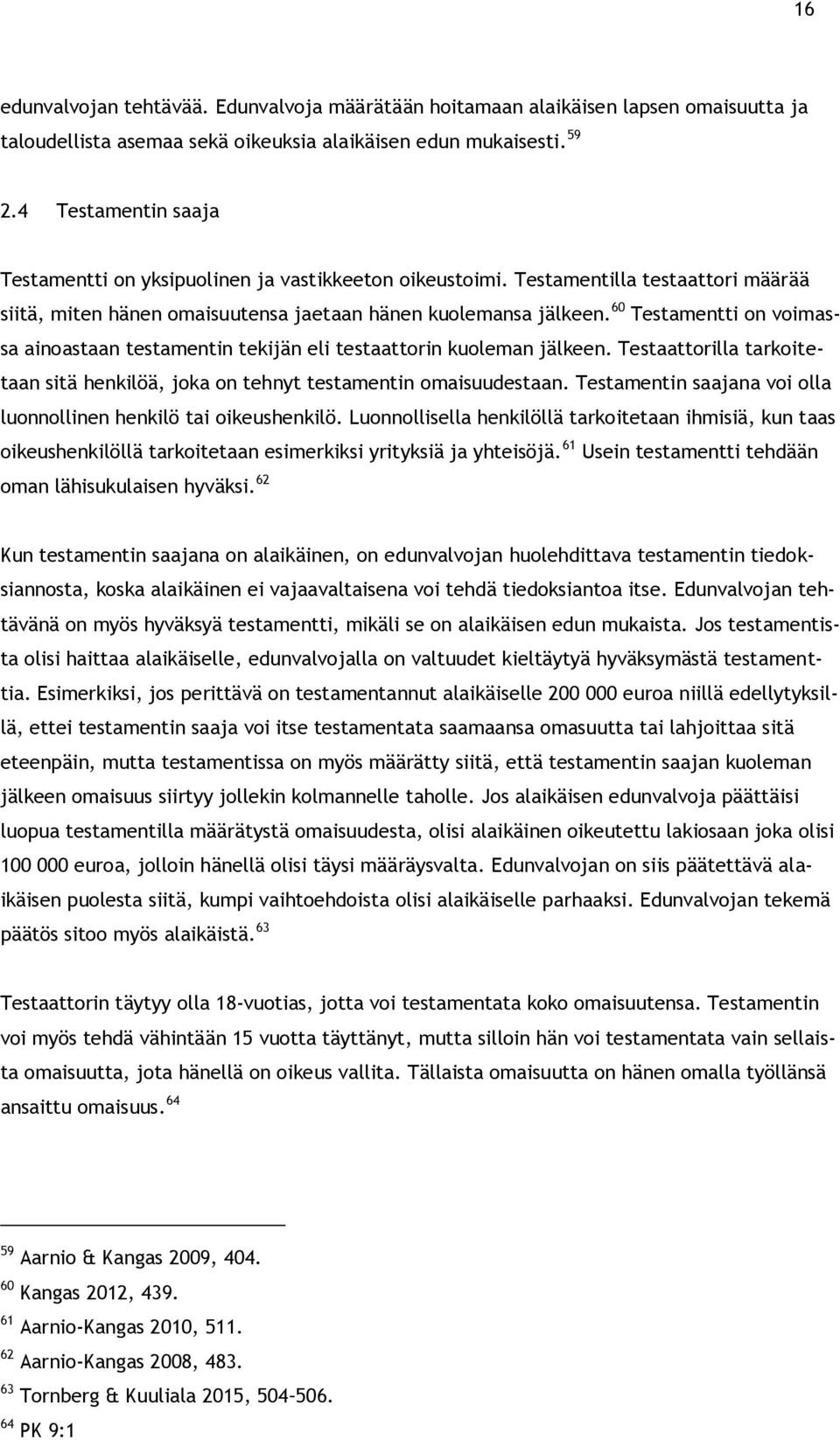 60 Testamentti on voimassa ainoastaan testamentin tekijän eli testaattorin kuoleman jälkeen. Testaattorilla tarkoitetaan sitä henkilöä, joka on tehnyt testamentin omaisuudestaan.