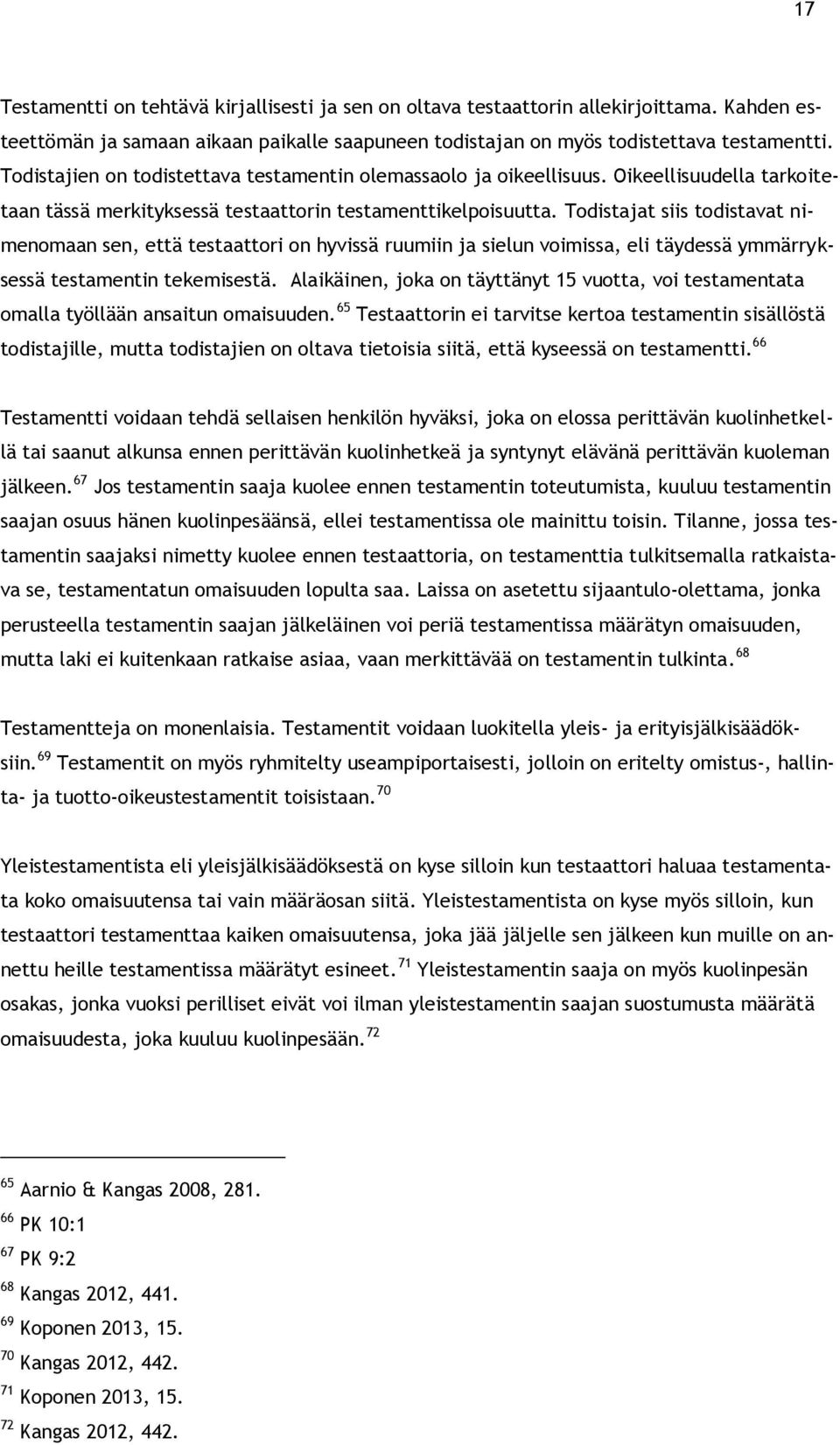 Todistajat siis todistavat nimenomaan sen, että testaattori on hyvissä ruumiin ja sielun voimissa, eli täydessä ymmärryksessä testamentin tekemisestä.