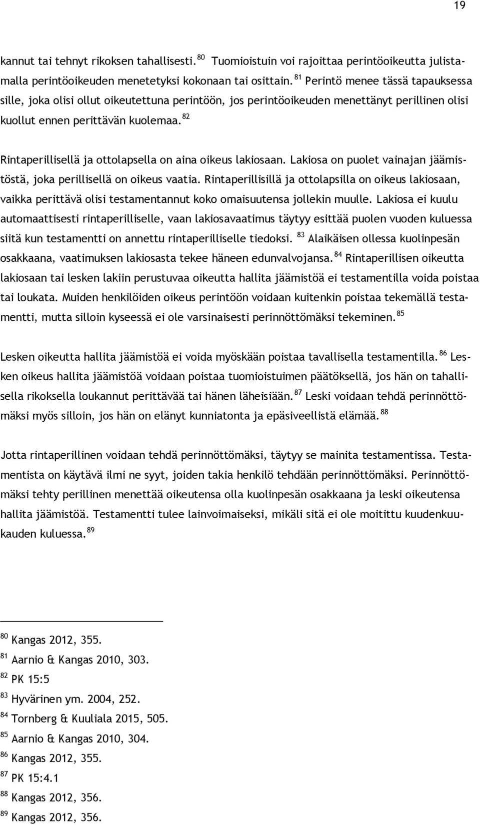 82 Rintaperillisellä ja ottolapsella on aina oikeus lakiosaan. Lakiosa on puolet vainajan jäämistöstä, joka perillisellä on oikeus vaatia.