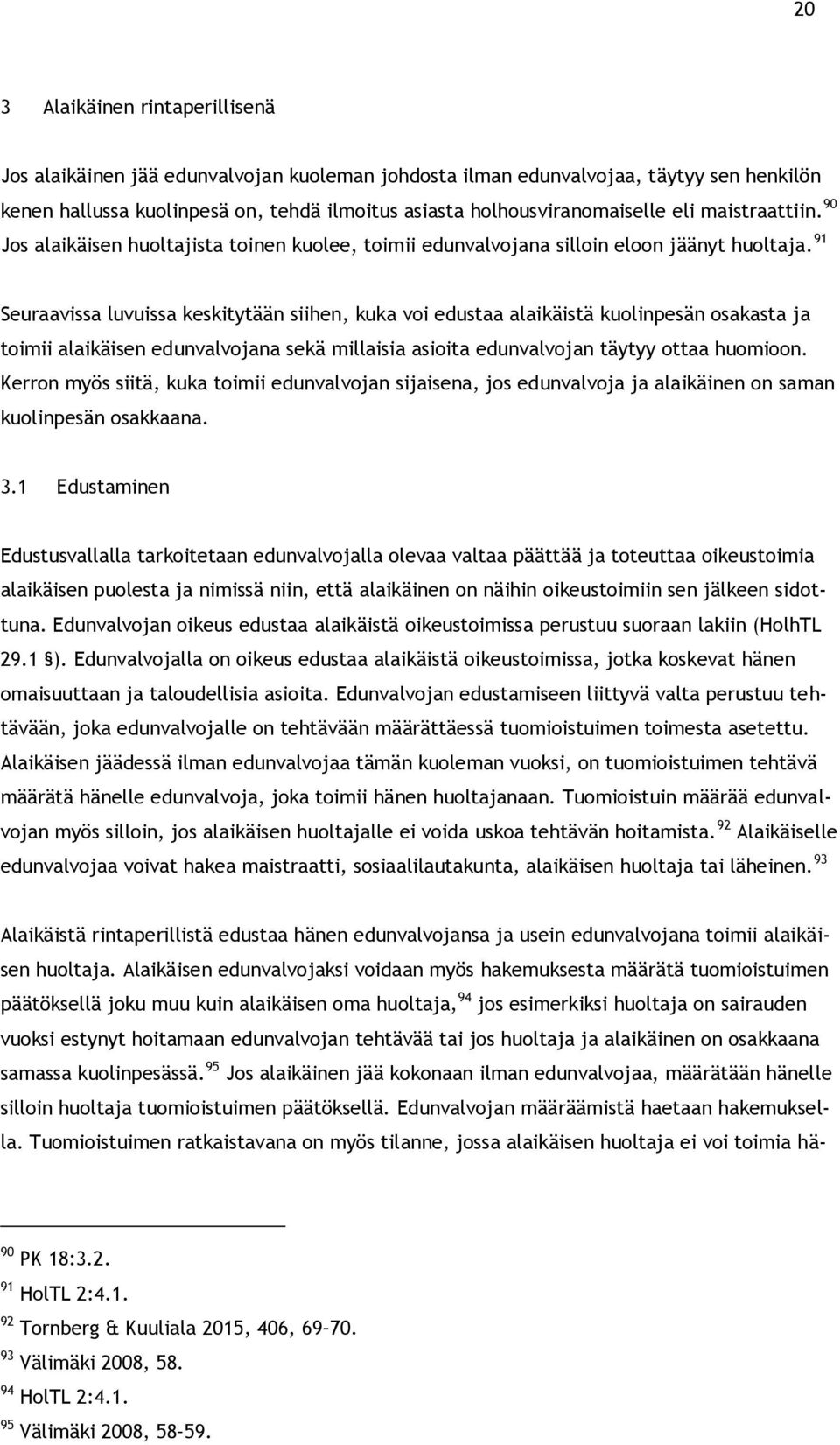 91 Seuraavissa luvuissa keskitytään siihen, kuka voi edustaa alaikäistä kuolinpesän osakasta ja toimii alaikäisen edunvalvojana sekä millaisia asioita edunvalvojan täytyy ottaa huomioon.