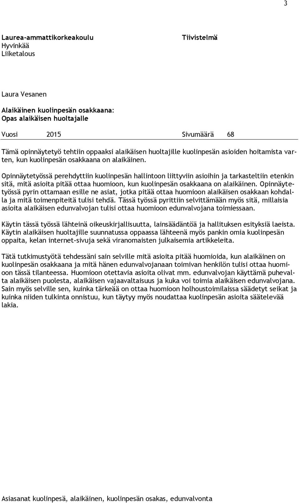 Opinnäytetyössä perehdyttiin kuolinpesän hallintoon liittyviin asioihin ja tarkasteltiin etenkin sitä, mitä asioita pitää ottaa huomioon, kun kuolinpesän osakkaana on alaikäinen.