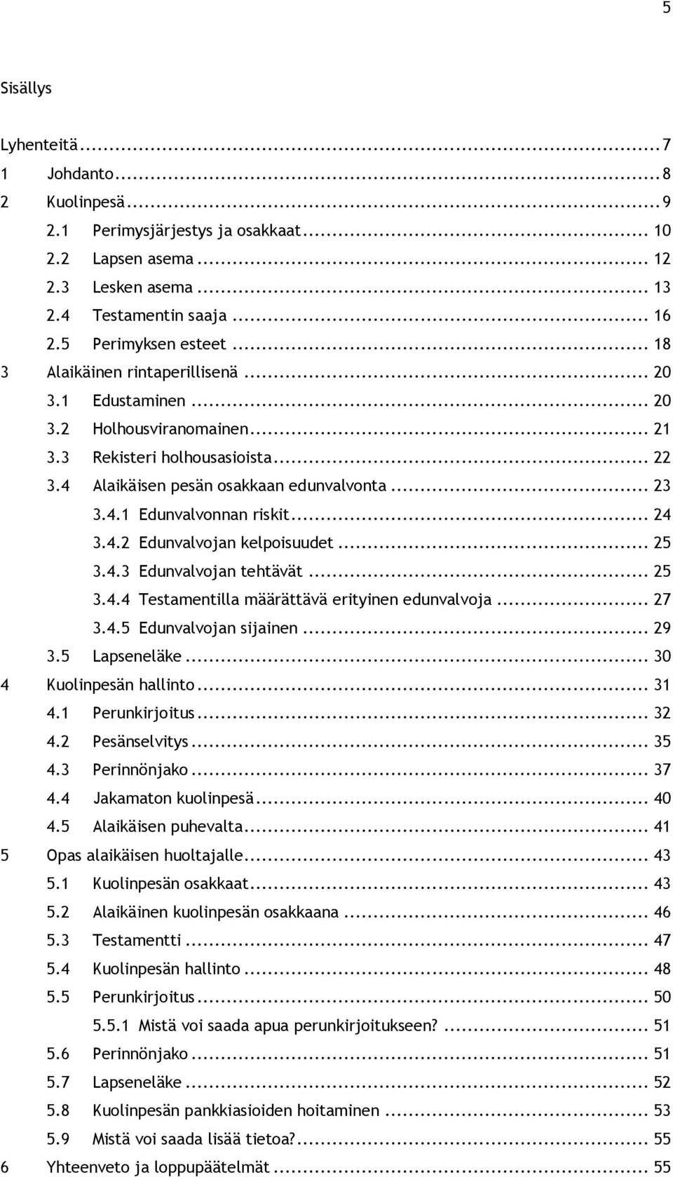 .. 24 3.4.2 Edunvalvojan kelpoisuudet... 25 3.4.3 Edunvalvojan tehtävät... 25 3.4.4 Testamentilla määrättävä erityinen edunvalvoja... 27 3.4.5 Edunvalvojan sijainen... 29 3.5 Lapseneläke.