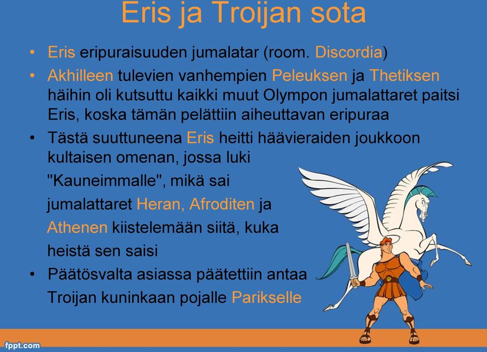 Eris, koska tämän pelättiin aiheuttavan eripuraa Tästä suuttuneena Eris heitti häävieraiden joukkoon kultaisen omenan,