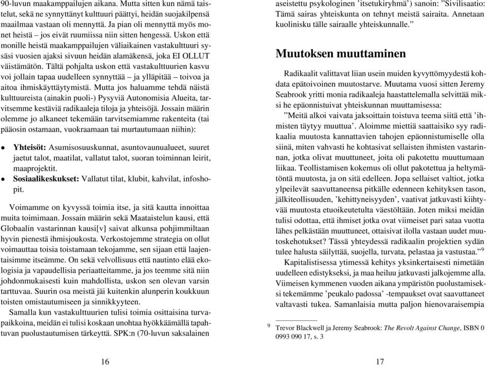 Uskon että monille heistä maakamppailujen väliaikainen vastakulttuuri sysäsi vuosien ajaksi sivuun heidän alamäkensä, joka EI OLLUT väistämätön.