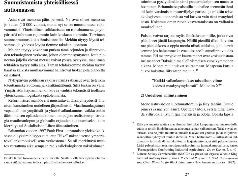 Meidän täytyy löytää toisemme, ja yhdessä löytää tiemme takaisin luontoon. Meidän täytyy kokonaan purkaa tämä orjuuden ja riippuvuuden teknologinen verkosto, johon olemme syntyneet.