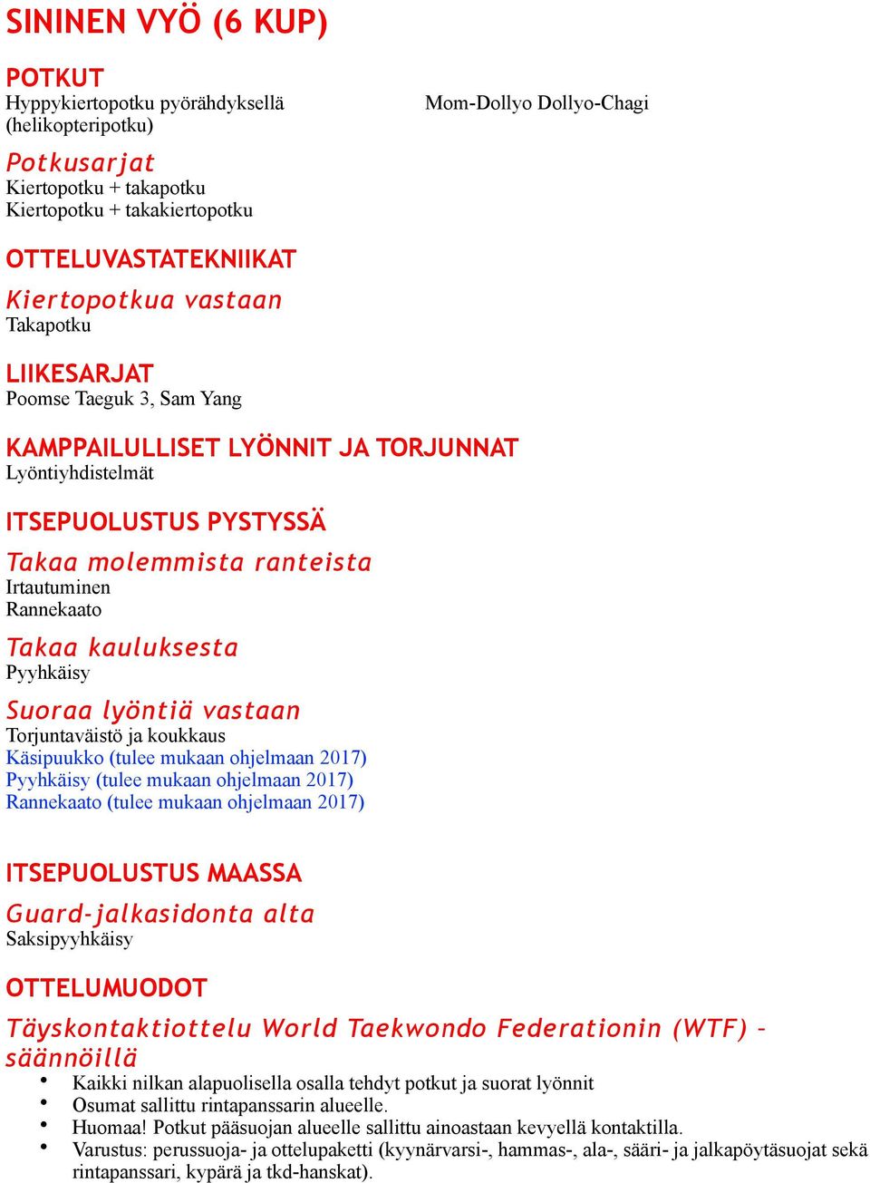 kauluksesta Suoraa lyöntiä vastaan Torjuntaväistö ja koukkaus Käsipuukko (tulee mukaan ohjelmaan 2017) (tulee mukaan ohjelmaan 2017) Rannekaato (tulee mukaan ohjelmaan 2017) Guard-jalkasidonta alta