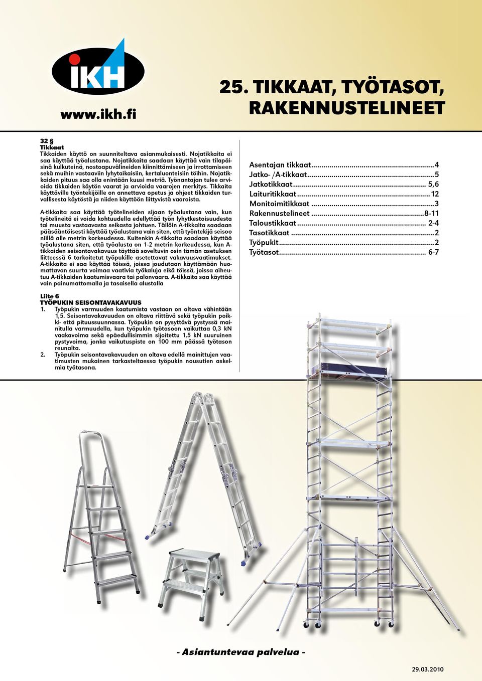 Nojatikkaiden pituus saa olla enintään kuusi metriä. Työnantajan tulee arvioida tikkaiden käytön vaarat ja arvioida vaarojen merkitys.