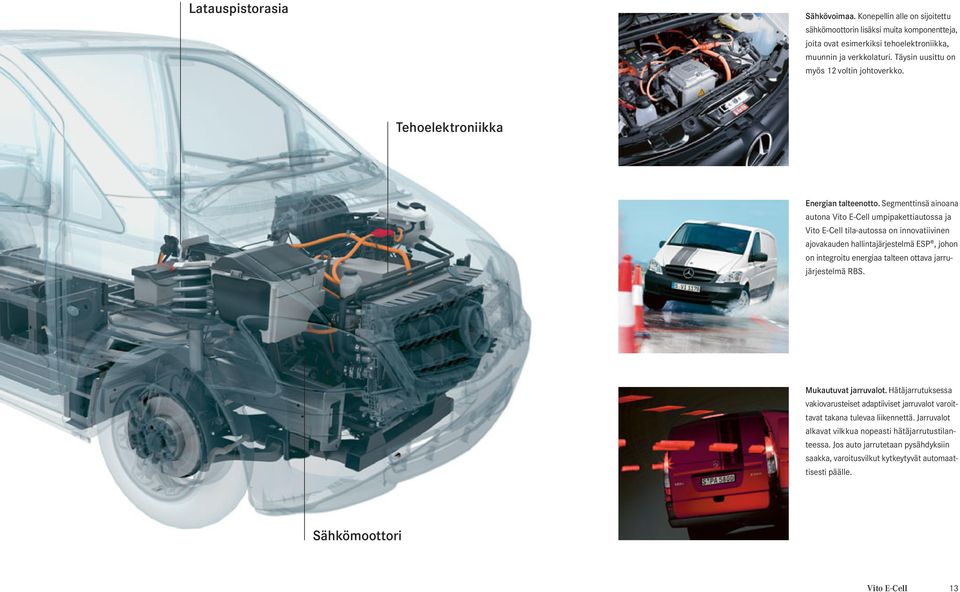 Segmenttinsä ainoana autona Vito E-Cell umpipakettiautossa ja Vito E-Cell tila-autossa on innovatiivinen ajovakauden hallintajärjestelmä ESP, johon on integroitu energiaa talteen ottava