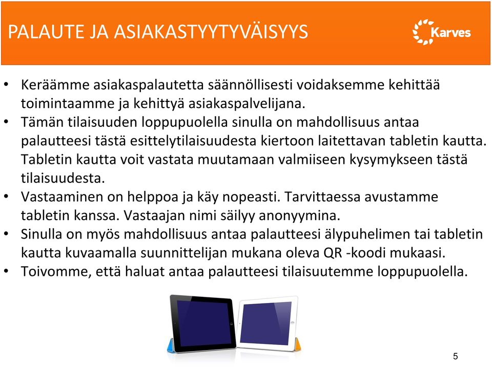 Tabletin kautta voit vastata muutamaan valmiiseen kysymykseen tästä tilaisuudesta. Vastaaminen on helppoa ja käy nopeasti. Tarvittaessa avustamme tabletin kanssa.