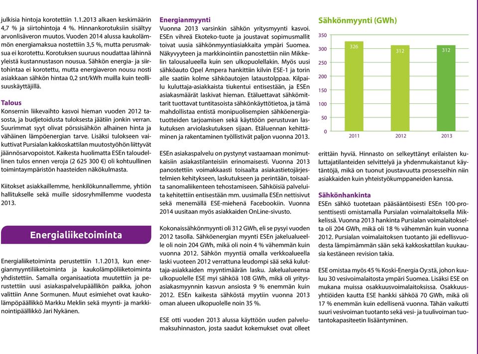 Sähkön energia- ja siirtohintaa ei korotettu, mutta energiaveron nousu nosti asiakkaan sähkön hintaa 0,2 snt/kwh muilla kuin teollisuuskäyttäjillä.