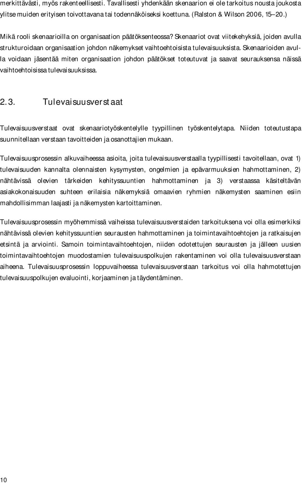 Skenaariot ovat viitekehyksiä, joiden avulla strukturoidaan organisaation johdon näkemykset vaihtoehtoisista tulevaisuuksista.