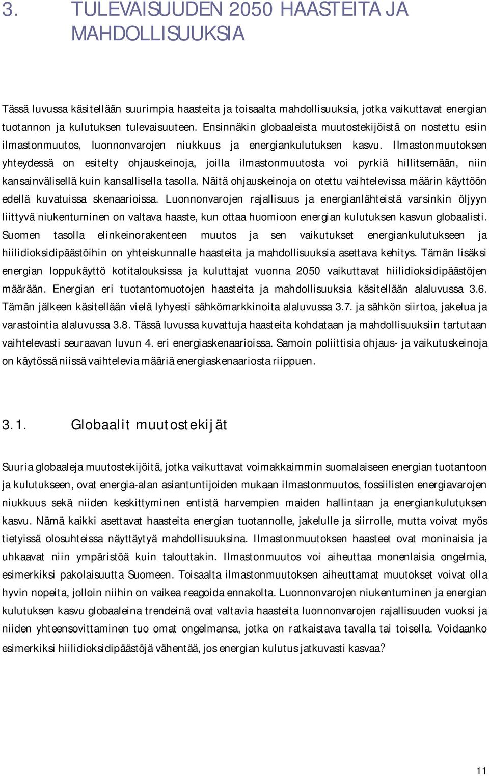 Ilmastonmuutoksen yhteydessä on esitelty ohjauskeinoja, joilla ilmastonmuutosta voi pyrkiä hillitsemään, niin kansainvälisellä kuin kansallisella tasolla.