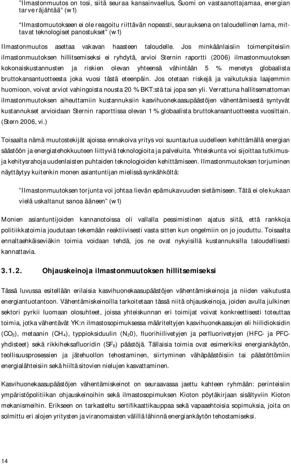 Jos minkäänlaisiin toimenpiteisiin ilmastonmuutoksen hillitsemiseksi ei ryhdytä, arvioi Sternin raportti (2006) ilmastonmuutoksen kokonaiskustannusten ja riskien olevan yhteensä vähintään 5 % menetys