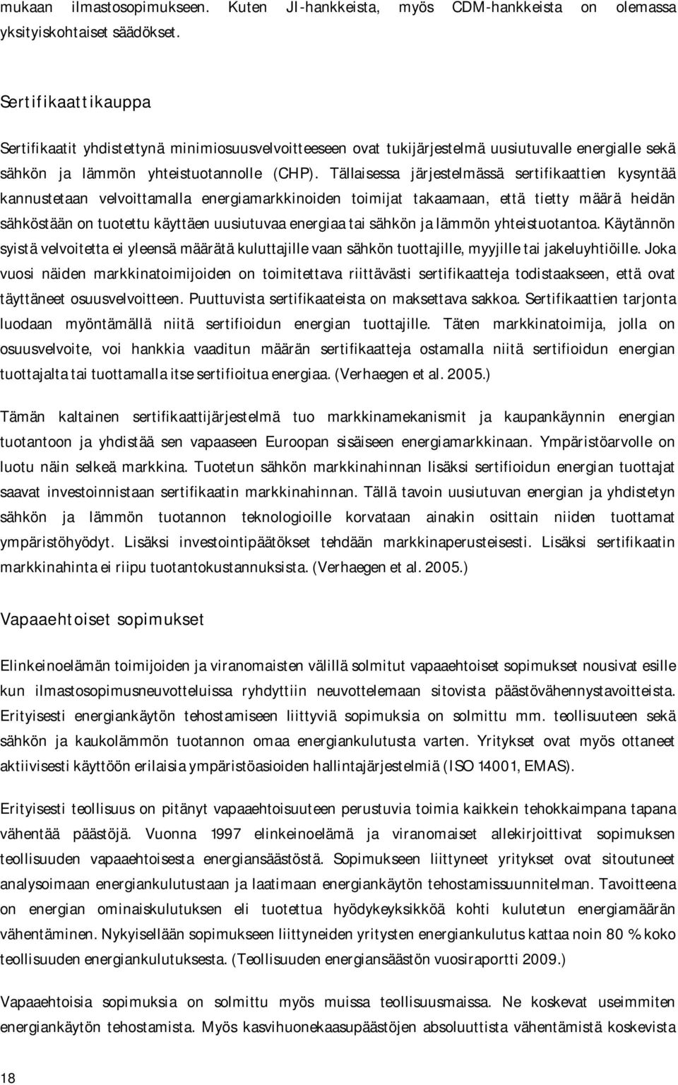 Tällaisessa järjestelmässä sertifikaattien kysyntää kannustetaan velvoittamalla energiamarkkinoiden toimijat takaamaan, että tietty määrä heidän sähköstään on tuotettu käyttäen uusiutuvaa energiaa