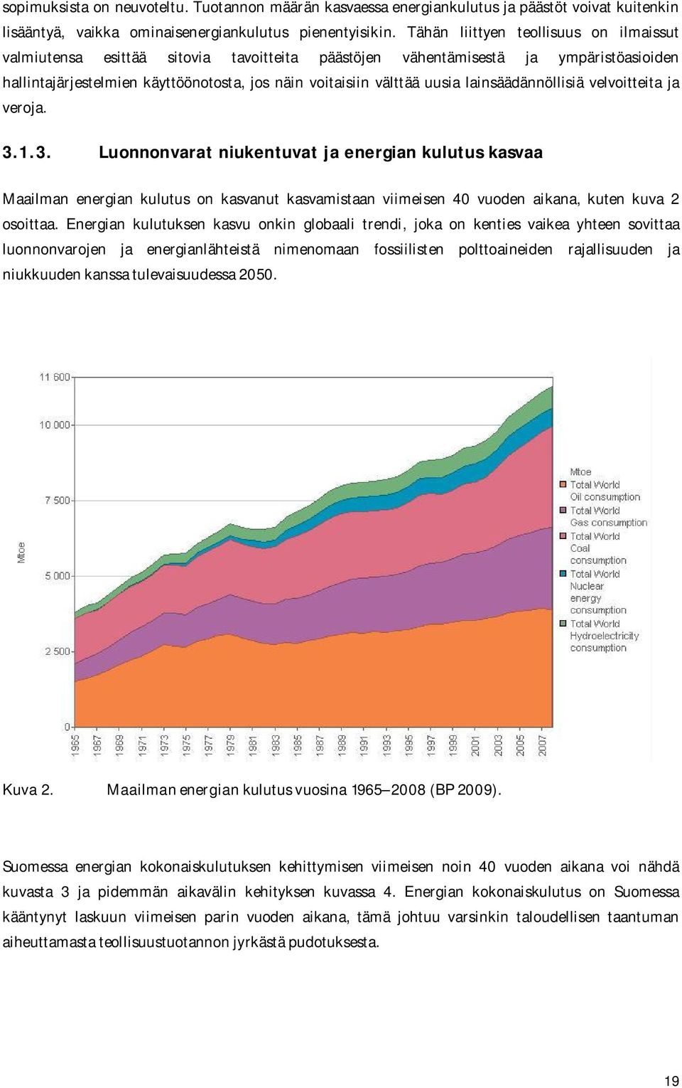 lainsäädännöllisiä velvoitteita ja veroja. 3.1.3. Luonnonvarat niukentuvat ja energian kulutus kasvaa Maailman energian kulutus on kasvanut kasvamistaan viimeisen 40 vuoden aikana, kuten kuva 2 osoittaa.