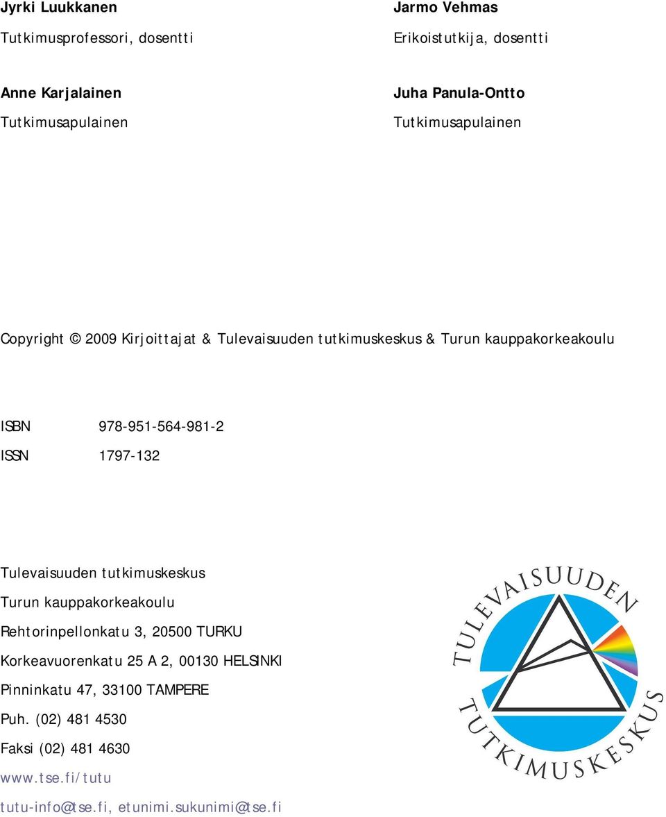 ISSN 1797 132 Tulevaisuuden tutkimuskeskus Turun kauppakorkeakoulu Rehtorinpellonkatu 3, 20500 TURKU Korkeavuorenkatu 25 A 2, 00130