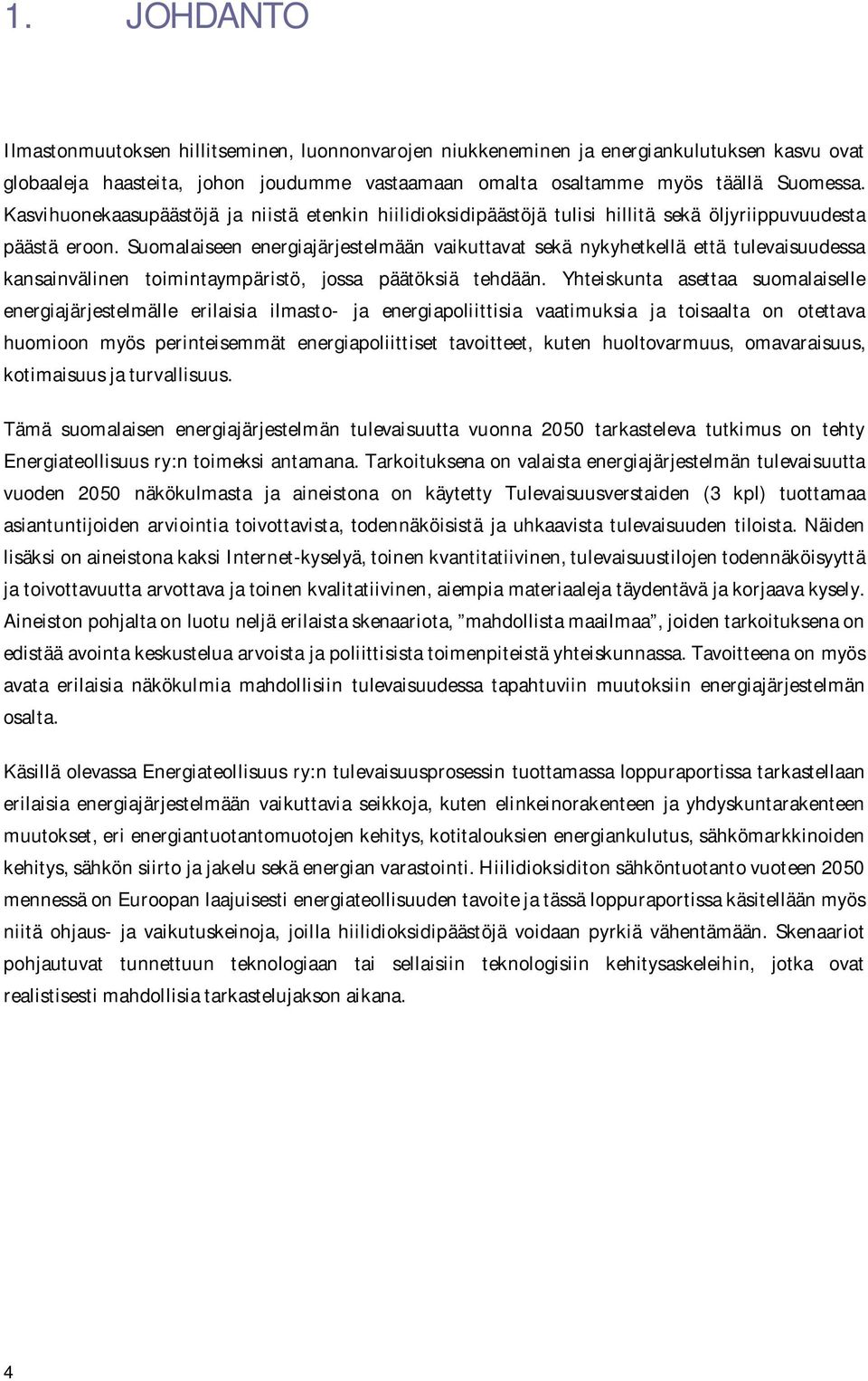 Suomalaiseen energiajärjestelmään vaikuttavat sekä nykyhetkellä että tulevaisuudessa kansainvälinen toimintaympäristö, jossa päätöksiä tehdään.