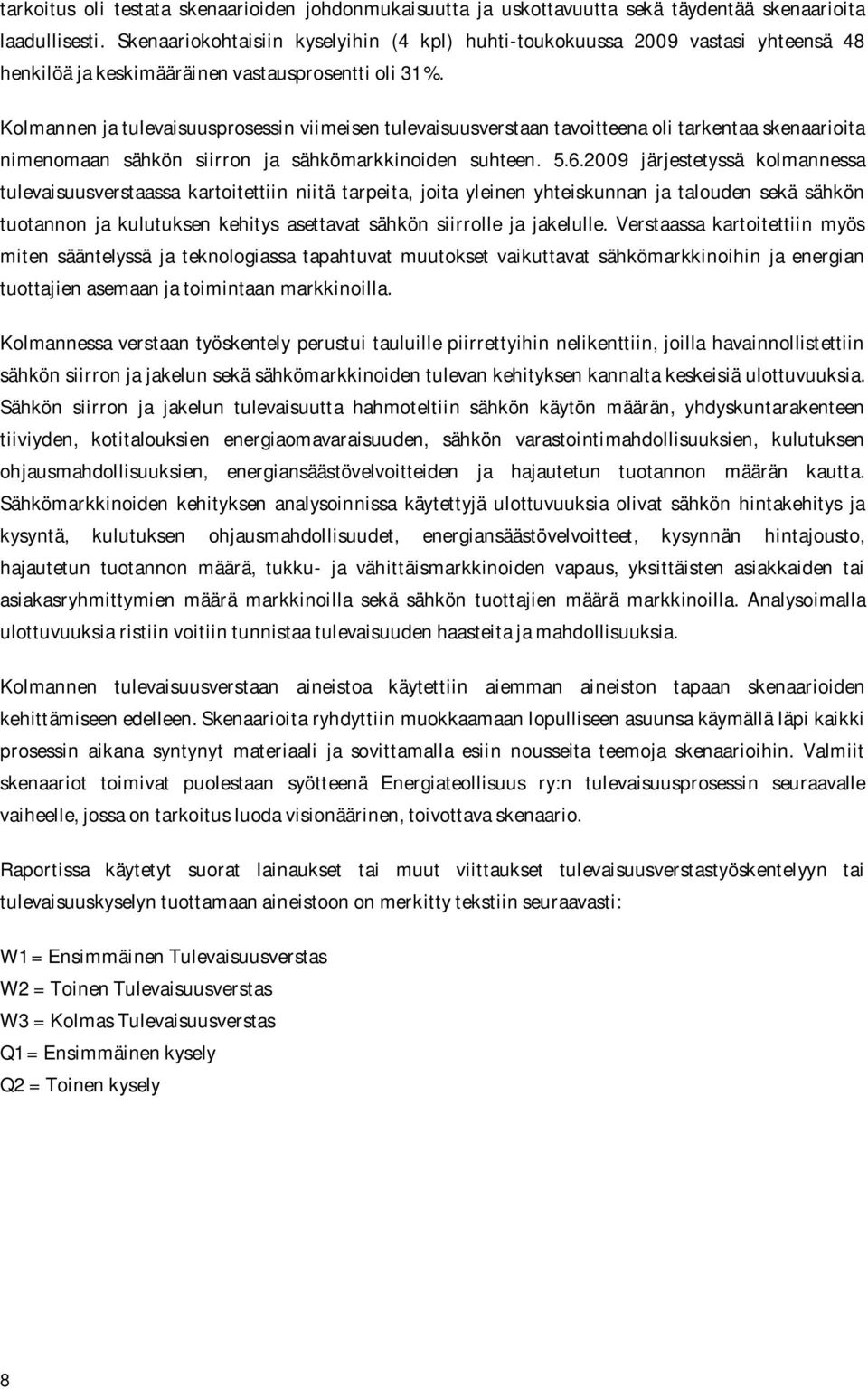 Kolmannen ja tulevaisuusprosessin viimeisen tulevaisuusverstaan tavoitteena oli tarkentaa skenaarioita nimenomaan sähkön siirron ja sähkömarkkinoiden suhteen. 5.6.