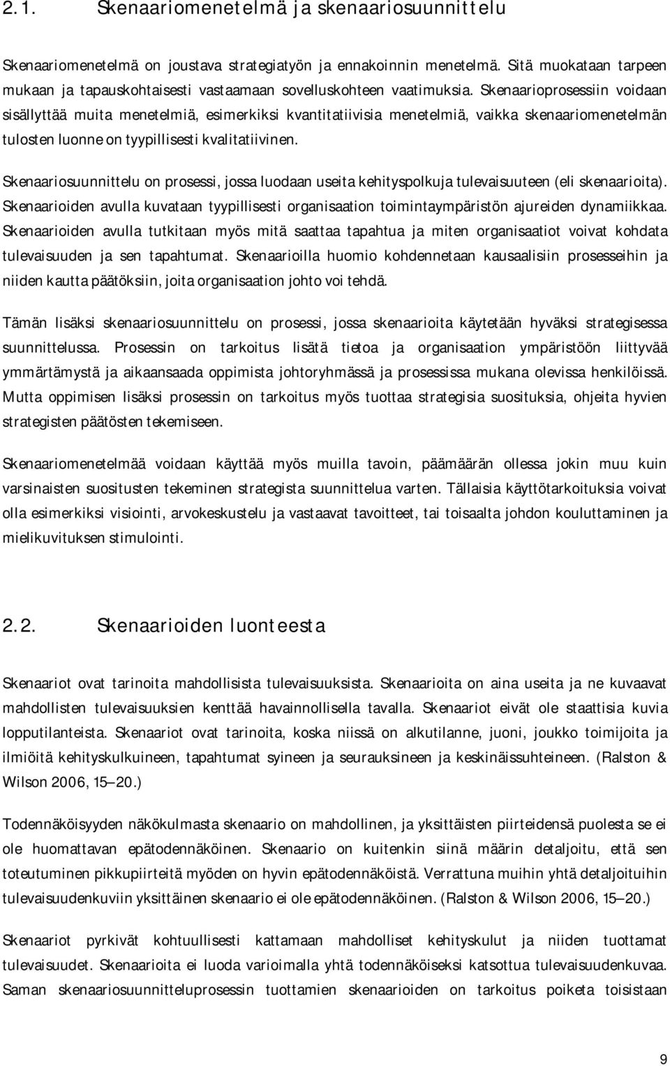 Skenaarioprosessiin voidaan sisällyttää muita menetelmiä, esimerkiksi kvantitatiivisia menetelmiä, vaikka skenaariomenetelmän tulosten luonne on tyypillisesti kvalitatiivinen.