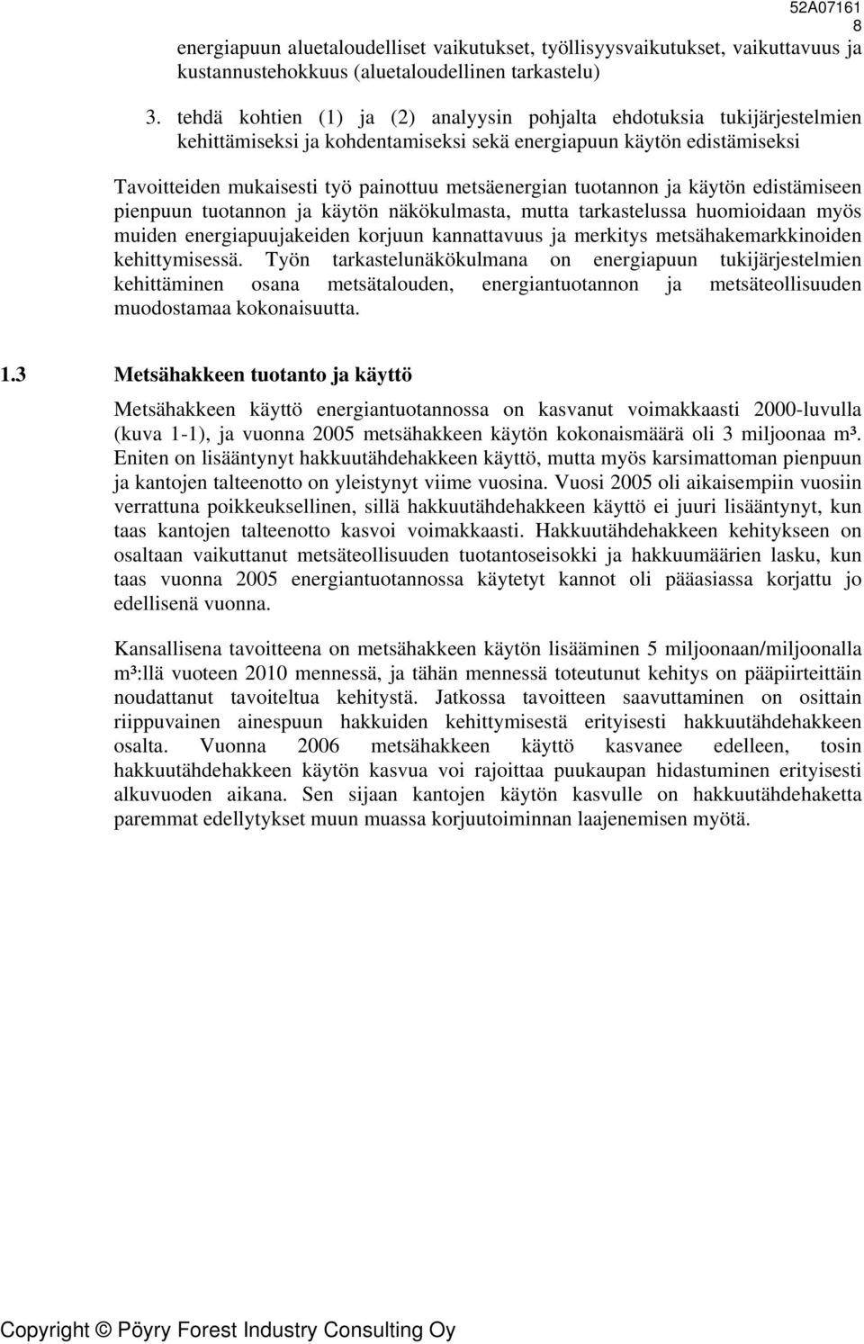 tuotannon ja käytön edistämiseen pienpuun tuotannon ja käytön näkökulmasta, mutta tarkastelussa huomioidaan myös muiden energiapuujakeiden korjuun kannattavuus ja merkitys metsähakemarkkinoiden