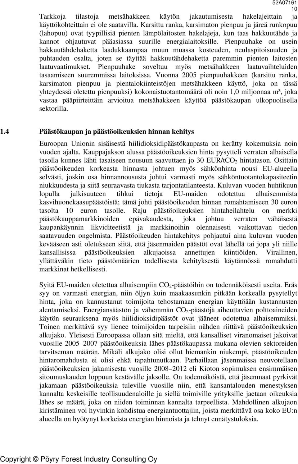 Pienpuuhake on usein hakkuutähdehaketta laadukkaampaa muun muassa kosteuden, neulaspitoisuuden ja puhtauden osalta, joten se täyttää hakkuutähdehaketta paremmin pienten laitosten laatuvaatimukset.