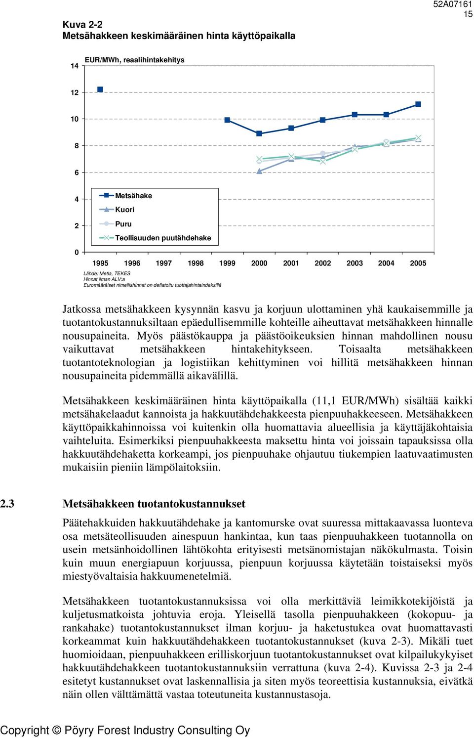 kaukaisemmille ja tuotantokustannuksiltaan epäedullisemmille kohteille aiheuttavat metsähakkeen hinnalle nousupaineita.